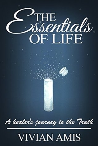 The Essentials Of Life: A healer's journey to the Truth