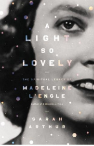 A Light So Lovely: The Spiritual Legacy of Madeleine L'Engle, Author of A Wrinkle in Time