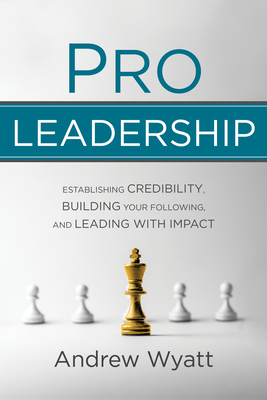 Pro Leadership: Establishing Your Credibility, Building Your Following and Leading with Impact