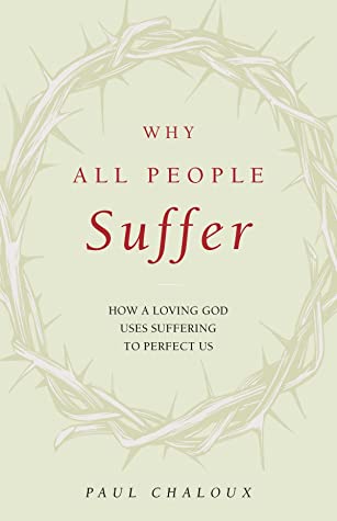 Why All People Suffer: How a Loving God Uses Suffering to Perfect Us