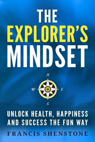 The Explorer's Mindset: Unlock Health Happiness and Success the Fun Way