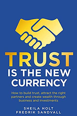 Trust is the New Currency: How to build trust, attract the right partners and create wealth through business and investments