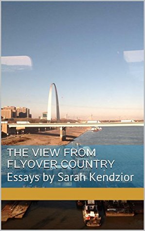 The View From Flyover Country: Essays by Sarah Kendzior
