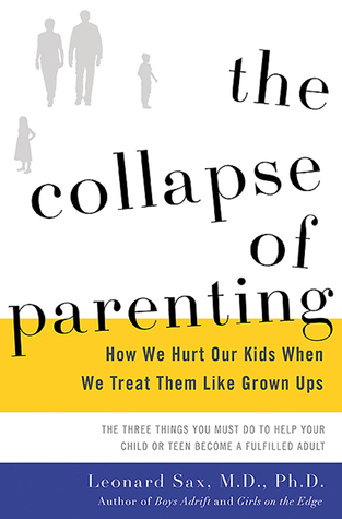 The Collapse of Parenting: How We Hurt Our Kids When We Treat Them Like Grown-Ups