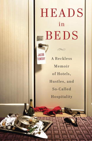 Heads in Beds: A Reckless Memoir of Hotels, Hustles, and So-Called Hospitality