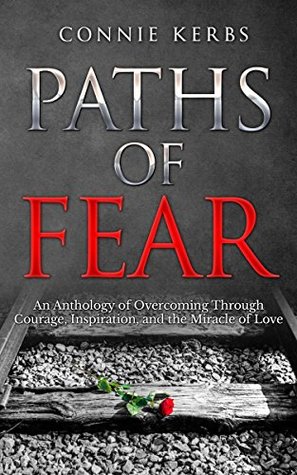 Paths of Fear: An Anthology of Overcoming Through Courage, Inspiration, and the Miracle of Love (Pebbled Lane Books Book 1)