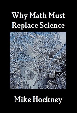 Why Math Must Replace Science (The God Series Book 18)