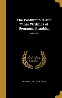 The Posthumous and Other Writings of Benjamin Franklin; Volume 1