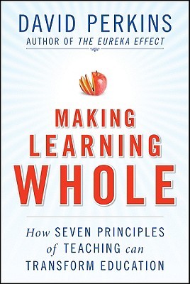 Making Learning Whole: How Seven Principles of Teaching Can Transform Education