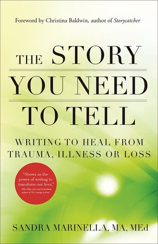 The Story You Need to Tell: Writing to Heal from Trauma, Illness, or Loss