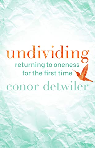 Undividing: Returning to Oneness for the First Time