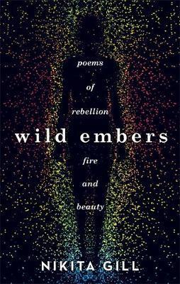 Wild Embers: Poems of Rebellion, Fire and Beauty