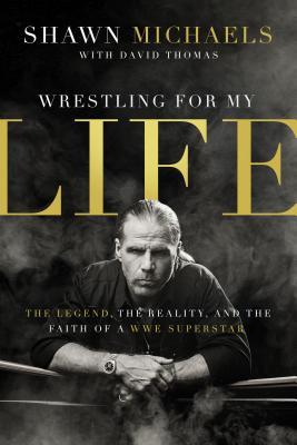 Wrestling for My Life: The Legend, the Reality, and the Faith of a WWE Superstar