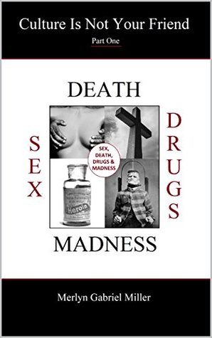 Sex, Death, Drugs & Madness (Culture is not your friend, Part one)
