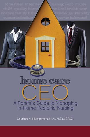 Home Care CEO: A Parent's Guide to Managing In-home Pediatric Nursing