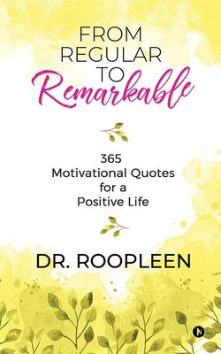 From Regular to Remarkable: 365 Motivational Quotes for a Positive Life