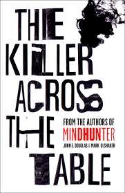 The Killer Across the Table: Unlocking the Secrets of Serial Killers and Predators with the FBI's Original Mindhunter