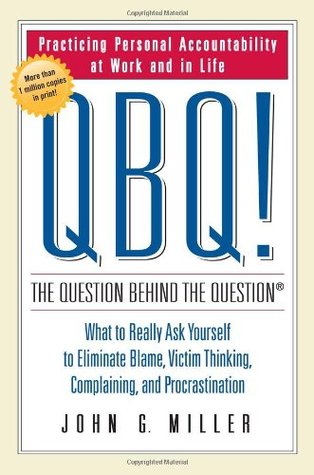 QBQ! The Question Behind the Question: Practicing Personal Accountability in Work and in Life