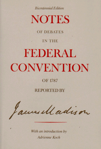 Notes of Debates in the Federal Convention of 1787 Reported by James Madison