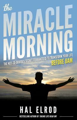 The Miracle Morning: The Not-So-Obvious Secret Guaranteed to Transform Your Life: Before 8AM