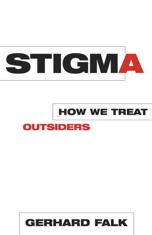Stigma: How We Treat Outsiders