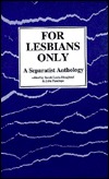 For Lesbians Only: A Separatist Anthology