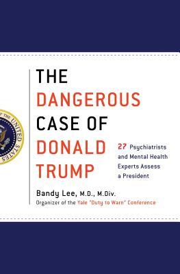 The Dangerous Case of Donald Trump: 27 Psychiatrists and Mental Health Experts Assess a President