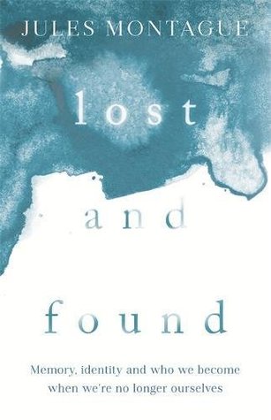 Lost and Found: Memory, Identity and Who We Become When We're No Longer Ourselves