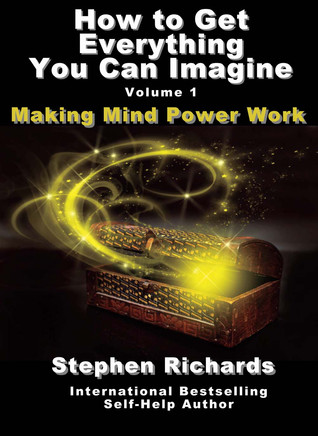 How to Get Everything You Can Imagine: Volume 1: How Mind Power Works