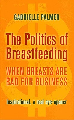 The Politics of Breastfeeding: When Breasts Are Bad for Business