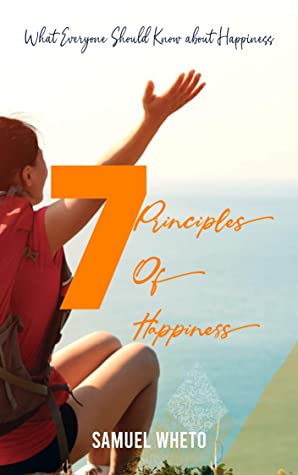 7 PRINCIPLES OF HAPPINESS : What everyone should know about happiness