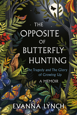 The Opposite of Butterfly Hunting: The Tragedy and The Glory of Growing Up (A Memoir)
