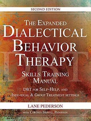 The Expanded Dialectical Behavior Therapy Skills Training Manual: DBT for Self-Help and Individual & Group Treatment Settings