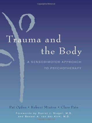 Trauma and the Body: A Sensorimotor Approach to Psychotherapy