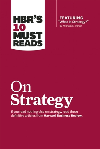 HBR's 10 Must Reads on Strategy (including featured article “What Is Strategy?” by Michael E. Porter)