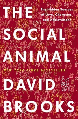 The Social Animal: The Hidden Sources of Love, Character, and Achievement