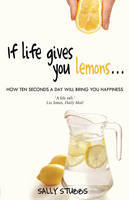 If Life Gives You Lemons: How 10-Seconds a Day Will Bring You Happiness