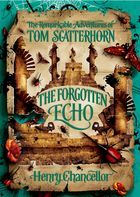 The Forgotten Echo (The Remarkable Adventures of Tom Scatterhorn, # 3)
