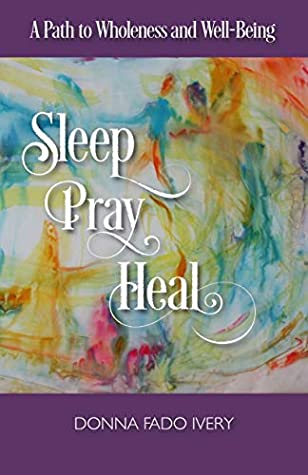 Sleep, Pray, Heal: A Path to Wholeness & Well-Being (Healing Memoir Book 1)