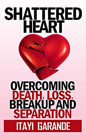 Shattered Heart: Overcoming Death, Loss, Breakup and Separation
