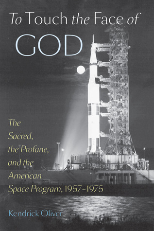 To Touch the Face of God: The Sacred, the Profane, and the American Space Program, 1957–1975