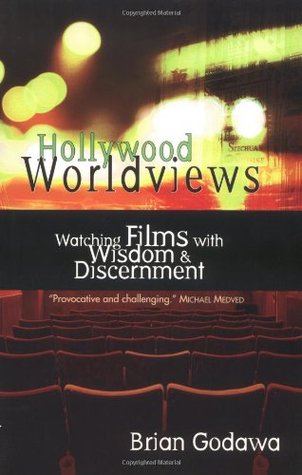 Hollywood Worldviews: Watching Films with Wisdom and Discernment