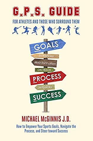 GPS Guide for Athletes and Those Who Surround Them: How to Empower Your Sports Goals, Navigate the Process, and Steer Toward Success