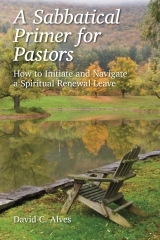 A Sabbatical Primer for Pastors: How to Initiate and Navigate a Spiritual Renewal Leave