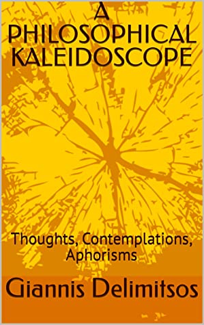 A PHILOSOPHICAL KALEIDOSCOPE: Thoughts, Contemplations, Aphorisms