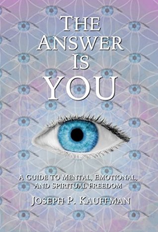 The Answer Is YOU: A Guide to Mental, Emotional, and Spiritual Freedom