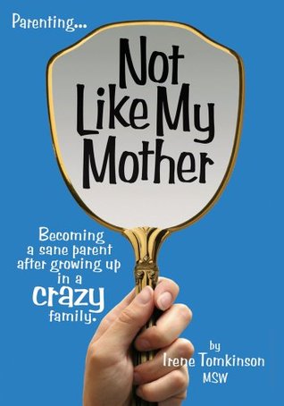 Not Like My Mother:Becoming a sane parent after growing up in a CRAZY family