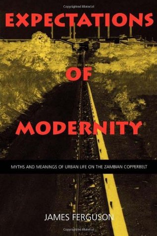 Expectations of Modernity: Myths and Meanings of Urban Life on the Zambian Copperbelt