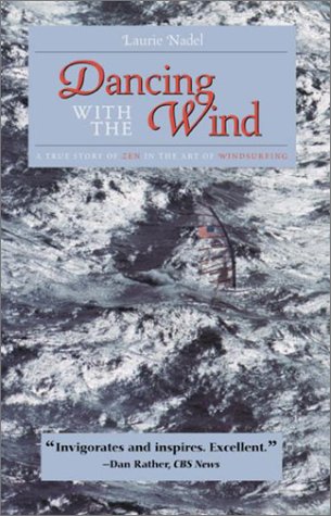 Dancing with the Wind: A True Story of Zen in the Art of Windsurfing