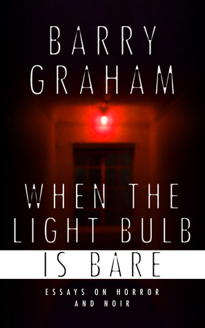 When the Light-Bulb Is Bare: Essays on Horror and Noir